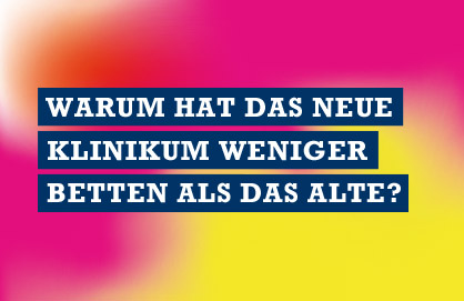 Warum hat das neue Klinikum weniger Betten als das alte?